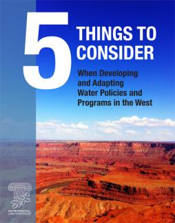 Five Things to Consider When Developing and Adapting Water Policies and Programs in the West Five Things to Consider When Developing and Adapting Water Policies and Programs